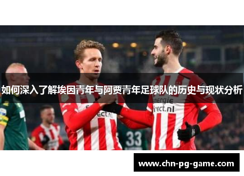如何深入了解埃因青年与阿贾青年足球队的历史与现状分析